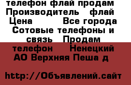 телефон флай продам › Производитель ­ флай › Цена ­ 500 - Все города Сотовые телефоны и связь » Продам телефон   . Ненецкий АО,Верхняя Пеша д.